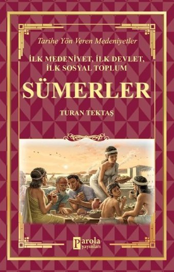 İlk Medeniyet İlk Devlet İlk Sosyal Toplum: Sümerler - Tarihe Yön Veren Medeniyetler Turan Tektaş Parola Yayınları