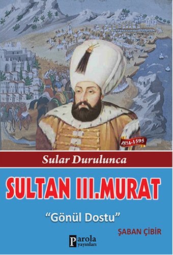 Sultan 3. Murat - Sular Durulunca - Gönül Dostu Şaban Çibir Parola Yayınları