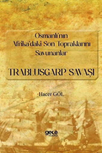 Osmanlı'nın Afrika'daki Son Topraklarını Savunanlar: Trablusgarp Savaşı Hacer Göl Gece Kitaplığı