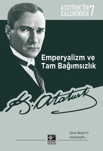 Emperyalizm ve Tam Bağımsızlık-Atatürkün Kaleminden 7 Mustafa Kemal Atatürk Kaynak Yayınları