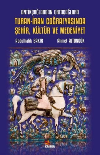 Turan - İran Coğrafyasında Şehir Kültür ve Medeniyet - Antikçağlardan Ortaçağlara Abdulhalik Bakır Kriter