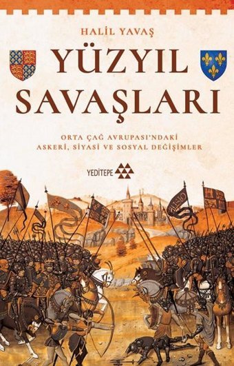 Yüzyıl Savaşları - Orta Çağ Avrupası'ndaki Askeri Siyasi ve Sosyal Değişimler Halil Yavaş Yeditepe Yayınevi