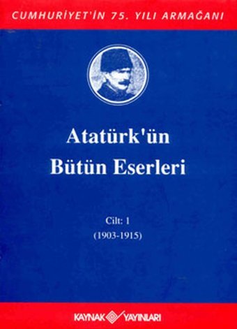 Atatürk'ün Bütün Eserleri-Cilt 1 / (1903-1915) Mustafa Kemal Atatürk Kaynak Yayınları