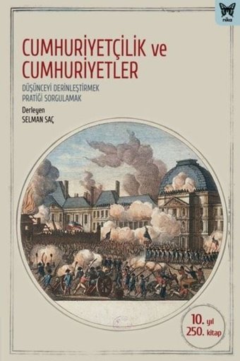 Cumhuriyetçilik ve Cumhuriyetler: Düşünceyi Derinleştirmek Pratiği Sorgulamak Selman Saç Nika Yayınevi
