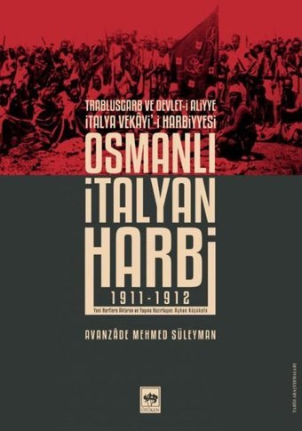 Osmanlı İtalyan Harbi: 1911 - 1912 - Trablusgarp ve Devleti-i Aliyye İtalya Vekayi'i Harbiyesi Avanzade Mehmed Süleyman Ötüken Neşriyat
