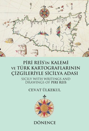 Piri Reis'in Kalemi ve Türk Kartograflarının Çizgileriyle Sicilya Adası Cevat Ülkekul Dönence Basım ve Yayın Hizmetleri