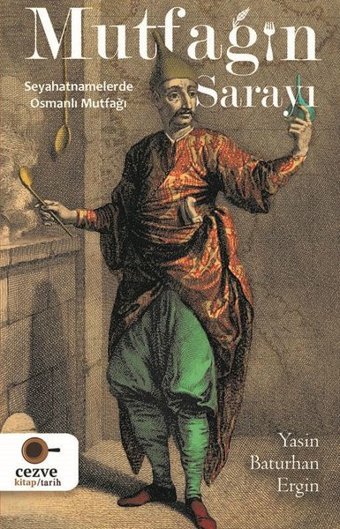 Mutfağın Sarayı - Seyahatnamelerde Osmanlı Mutfağı Yasin Baturhan Ergin Cezve Kitap
