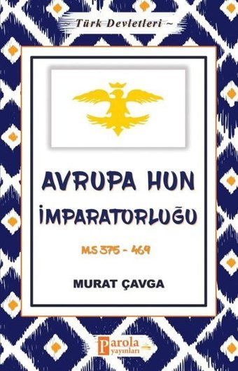 Avrupa Hun İmparatorluğu - Türk Devletleri 3 Murat Çavga Parola Yayınları