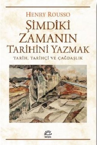Şimdiki Zamanın Tarihini Yazmak: Tarih Tarihçi ve Çağdaşlık Henry Rousso İletişim Yayınları