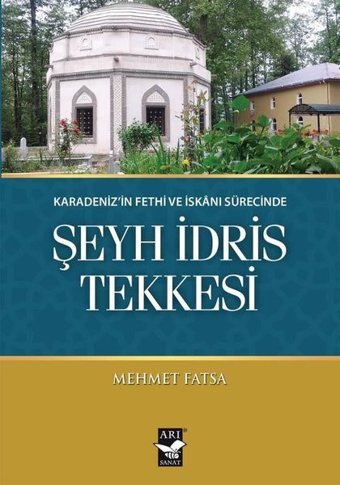 Şeyh İdris Tekkesi - Karadeniz'in Fethi ve İskanı Sürecinde Mehmet Fatsa Arı Sanat Yayınevi