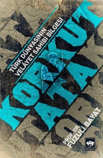 Korkut Ata-Türk Dünyasının Velayet Sahibi Bilgesi Fuzuli Bayat Ötüken Neşriyat