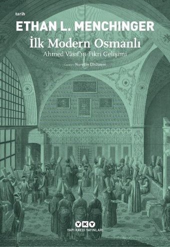 İlk Modern Osmanlı - Ahmed Vasıf'ın Fikri Gelişimi Ethan L. Menchinger Yapı Kredi Yayınları