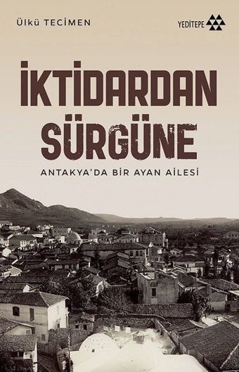 İktidardan Sürgüne - Antakya'da Bir Ayan Ailesi Ülkü Tecimen Yeditepe Yayınevi