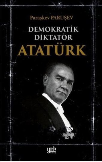Demokratik Diktatör Atatürk Paraşkev Paruşev Yade Kitap