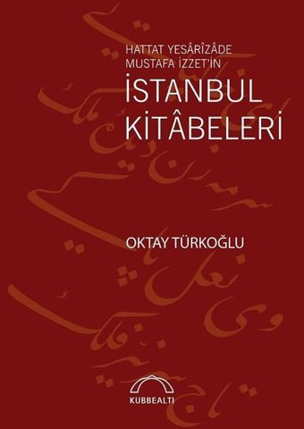 Hattat Yesarizade Mustafa İzzet'in İstanbul Kitabeleri Oktay Türkoğlu Kubbealtı Neşriyatı