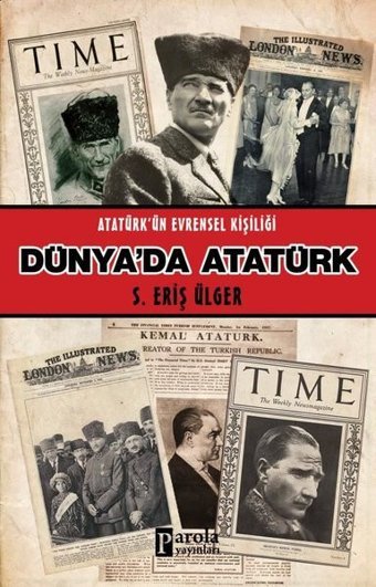 Dünya'da Atatürk - Atatürk'ün Evrensel Kişiliği S. Eriş Ülger Parola Yayınları