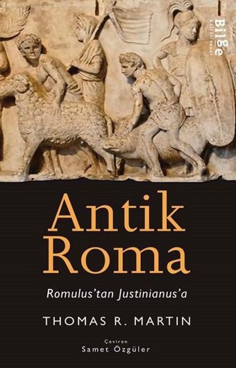 Antik Roma - Romulus'tan Justinianus'a Thomas R. Martin Bilge Kültür Sanat