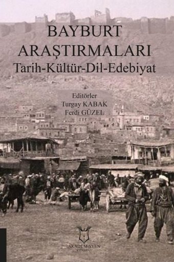 Bayburt Araştırmaları Tarih - Kültür - Dil - Edebiyat Kolektif Akademisyen Kitabevi