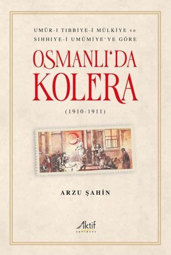 Osmanlı'da Kolera 1910 - 1911 Arzu Şahin Aktif Yayınları
