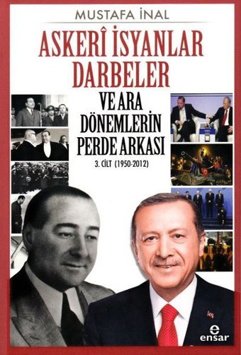 Askeri İsyanlar Darbeler ve Ara Dönemlerin Perde Arkası 3.Cilt 1950-2012 Mustafa İnal Ensar Neşriyat