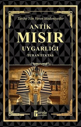 Antik Mısır Uygarlığı - Tarihe Yön Veren Medeniyetler Turan Tektaş Parola Yayınları