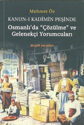 Kanun-i Kadimin Peşinde - Osmanlı'da Çözülme ve Gelenekçi Yorumcuları Mehmet Öz Dergah Yayınları