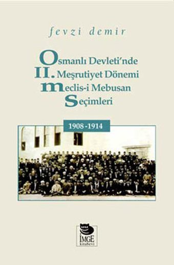 Osmanlı Devleti'nde 2. Meşrutiyet Dönemi Meclis-i Mebusan Seçimleri 1908 - 1914 Fevzi Demir İmge Kitabevi