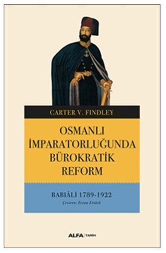 Osmanlı İmparatorluğunda Bürokratik Reform-Babıali 1789-1922 Carter V. Findley Alfa Yayıncılık