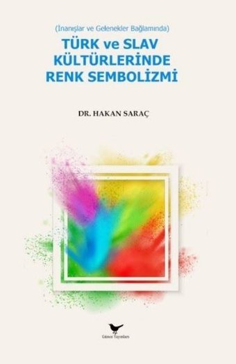 Türk ve Slav Kültürlerinde Renk Sembolizmi - İnanışlar ve Gelenekler Bağlamında Hakan Saraç Günce Yayınları