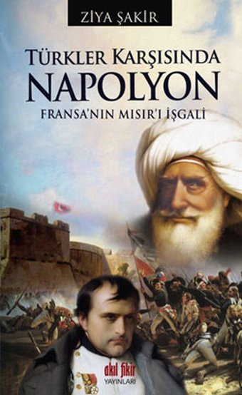 Türkler Karşısında Napolyon - Fransa'nın Mısır'ı İşgali Ziya Şakir Akıl Fikir Yayınları
