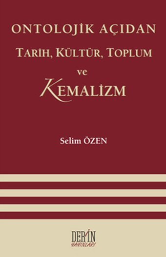 Ontolojik Açıdan Tarih Kültür Toplum ve Kemalizm Selim Özen Derin Yayınları