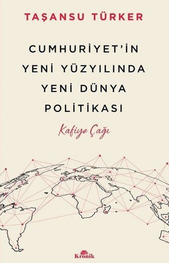 Cumhuriyet'in Yeni Yüzyılında Yeni Dünya Politikası - Kafiye Çağı Taşansu Türker Kronik Kitap