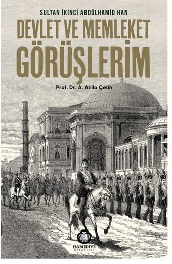 Devlet Ve Millet Görüşlerim - Sultan 2. Abdülhamid Han Atilla Çetin Hamidiye Kitaplığı