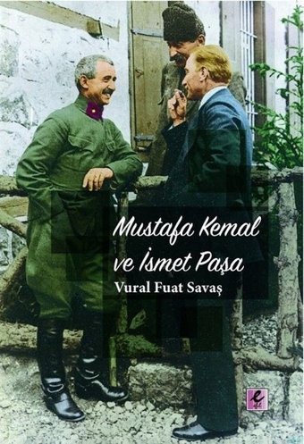 Mustafa Kemal ve İsmet Paşa Vural Fuat Savaş Efil Yayınevi Yayınları