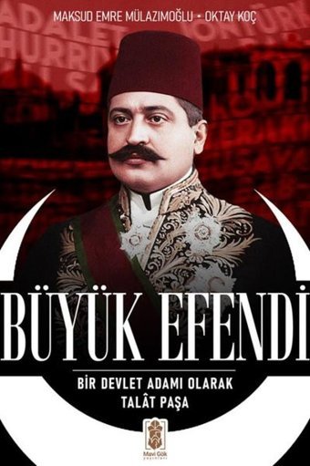 Büyük Efendi - Bir Devlet Adamı Olarak Talat Paşa Maksud Emre Mavi Gök Yayınları