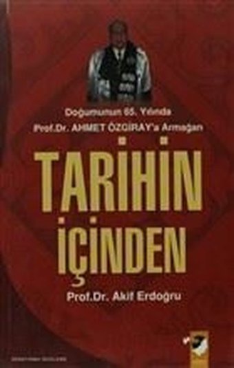 Tarihin İçinden-Doğumunun 65.Yılında Prof.Dr.Ahmet Özgiray'a Armağan Akif Erdoğdu IQ Kültür Sanat Yayıncılık