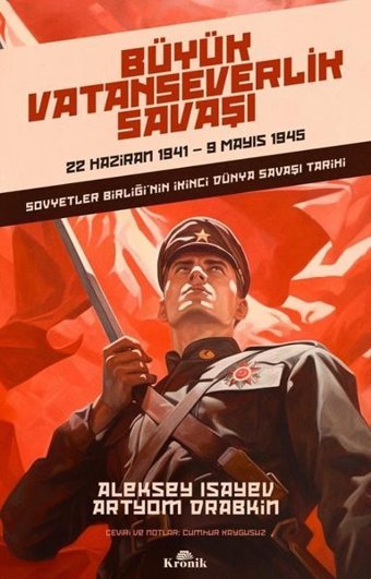 Büyük Vatanseverlik Savaşı: 22 Haziran 1941 - 9 Mayıs 1945 - Sovyetler Birliğinin İkinci Dünya Savaşı Aleksey Isayev, Artyom Drabkin Kronik Kitap