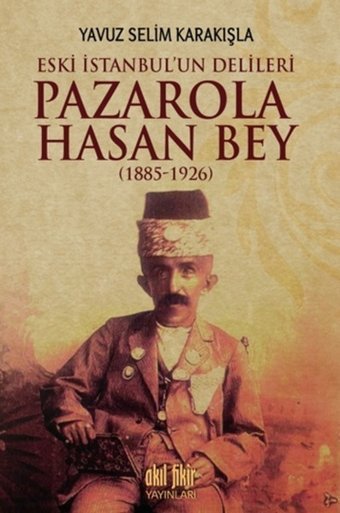 Pazarola Hasan Bey 1885 - 1926 Yavuz Selim Karakışla Akıl Fikir Yayınları
