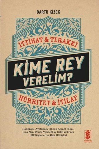 Kime Rey Verelim? İttihat & Terakki - Hürriyet & İtilaf Bartu Kizek Mavi Gök Yayınları