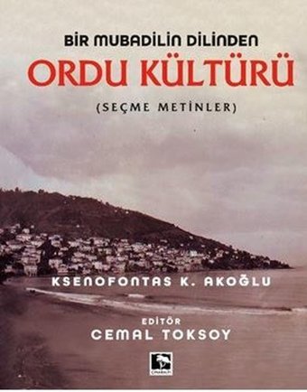 Bir Mubadilin Dilinden Ordu Kültürü - Seçme Metinler Ksenofontas K. Akoğlu Çınaraltı Yayınları