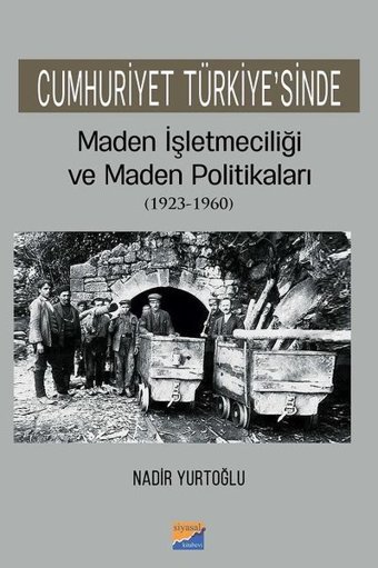 Cumhuriyet Türkiyesinde Maden İşletmeciliği ve Maden Politikaları 1923-1960 Nadir Yurtoğlu Siyasal Kitabevi