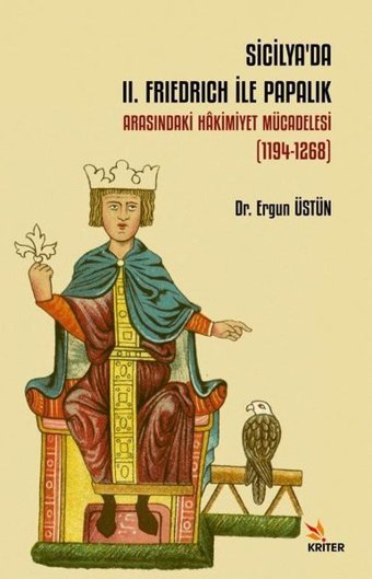 Sicilya'da 2. Friedrich ile Papalık Arasındaki Hakimiyet Mücadelesi 1194 - 1268 Ergun Üstün Kriter