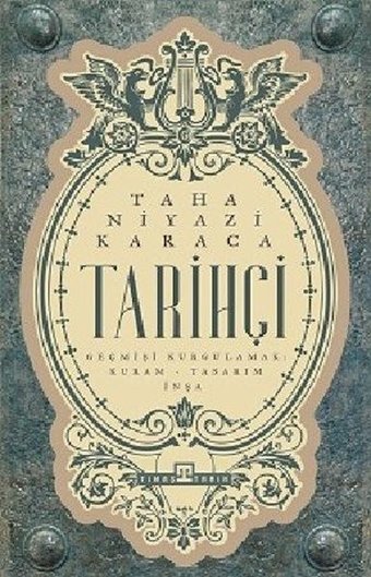 Tarihçi: Geçmişi Kurgulamak - Kuram - Tasarım - İnşa Taha Niyazi Karaca Timaş Yayınları