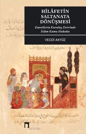 Hilafetin Saltanata Dönüşmesi - Emevilerin Kuruluş Devrinde İslam Kamu Hukuku Vecdi Akyüz Dergah Yayınları