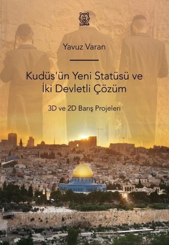 Kudüs'ün Yeni Statüsü ve İki Devletli Çözüm - 3D ve 2D Barış Projeleri Yavuz Varan Luna Yayınları
