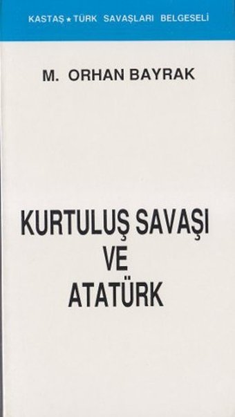 Kurtuluş Savaşı ve Atatürk(Kronolojik) M. Orhan Bayrak Kastaş Yayınları