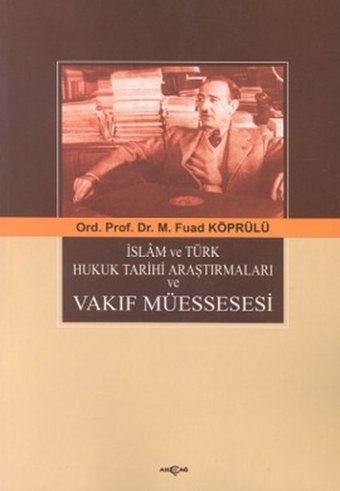 İslam ve Türk Hukuk Tarihi Araştırmaları ve Vakıf Müessesesi Mehmet Fuad Köprülü Akçağ Yayınları