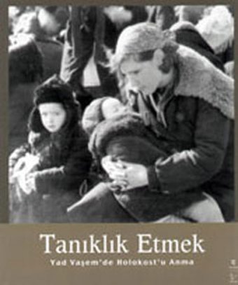 Tanıklık Etmek - Yad Vaşem'den Holokost'u Anma Gözlem Gazetecilik Basın ve Yayın A