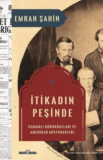 İtikadın Peşinde: Osmanlı Bürokratları ve Amerikan Misyonerleri Emrah Şahin Timaş Yayınları