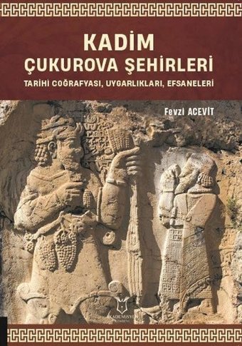 Kadim Çukurova Şehirleri - Tarihi Coğrafyası Uygarlıkları Efsaneleri Fevzi Acevit Akademisyen Kitabevi